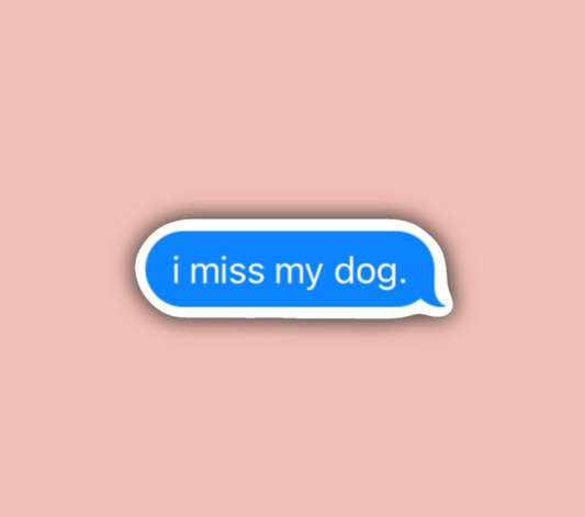 I Miss My Dog Text Bubble - 3" Waterproof Sticker