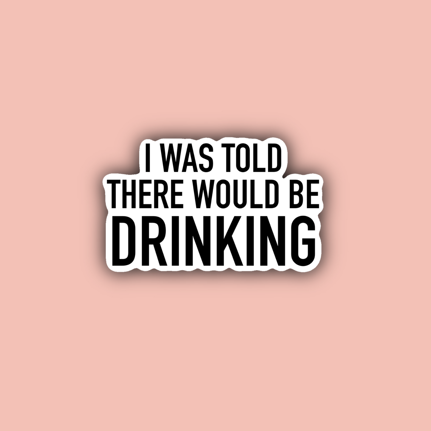 I Was Told There Would Be Drinking - 3" Waterproof Sticker