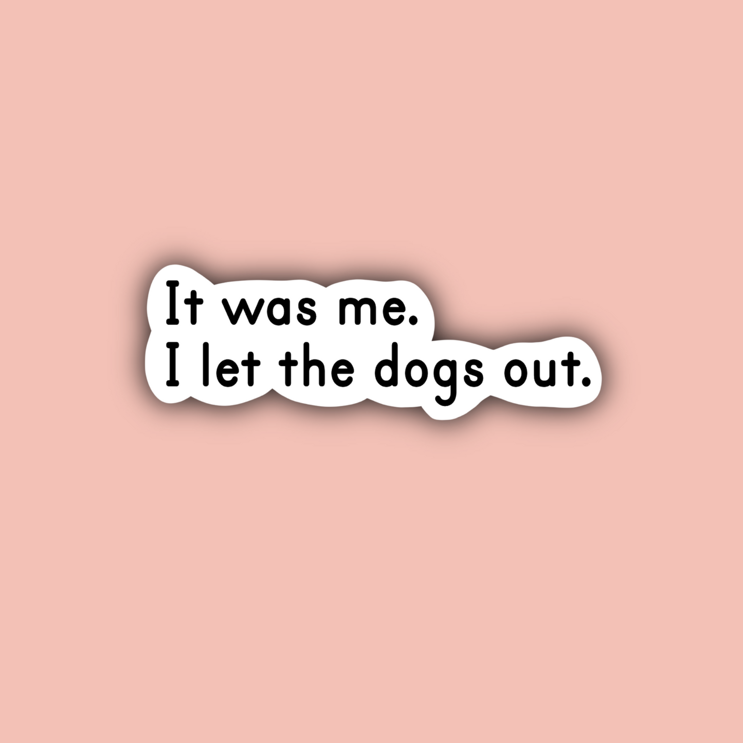 It Was Me I Let The Dogs Out - 3" Waterproof Sticker